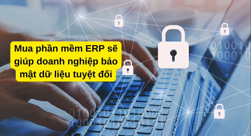 Mua phần mềm ERP giúp doanh nghiệp bảo mật tuyệt đối