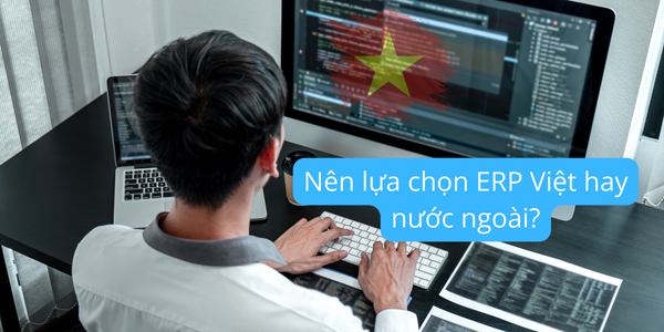 Nên lựa chọn ERP Việt hay ngoại là tốt nhất