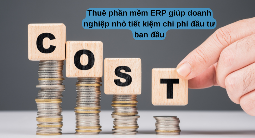 Thuê phần mềm ERP giúp doanh nghiệp tiết kiệm chi phí đầu tư