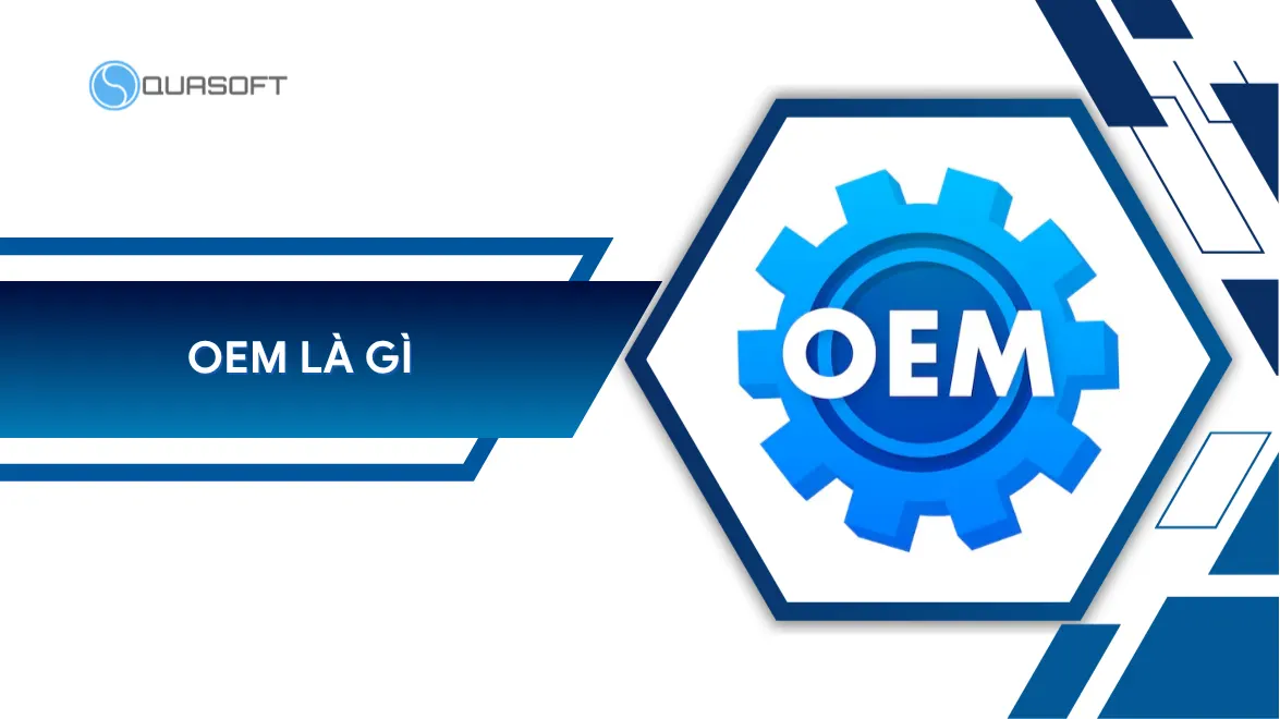 OEM là gì? Chiến lược áp dụng hiệu quả cho doanh nghiệp