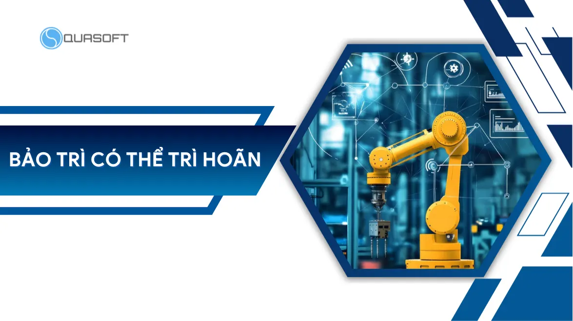 Bảo trì có thể trì hoãn: ưu, nhược điểm và cách kiểm soát