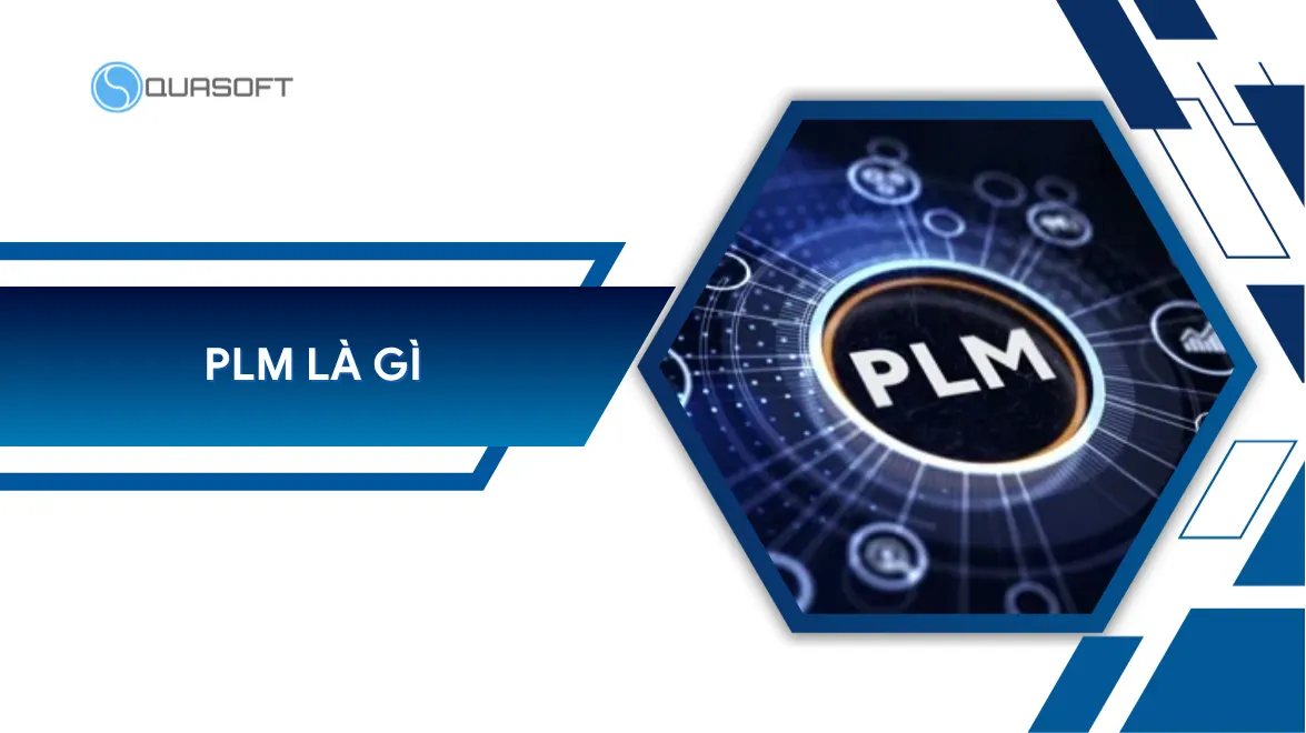 PLM là gì? Toàn bộ hệ thống quản lý vòng đời sản phẩm