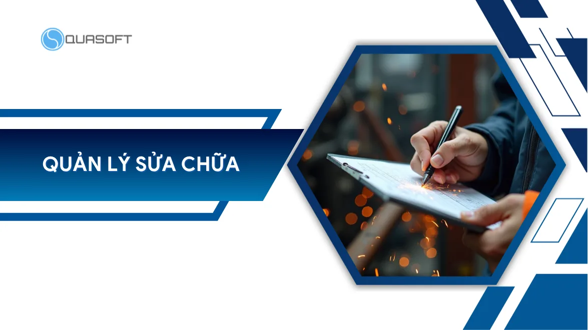 Quản lý sửa chữa: Quy trình và giải pháp tối ưu cho doanh nghiệp