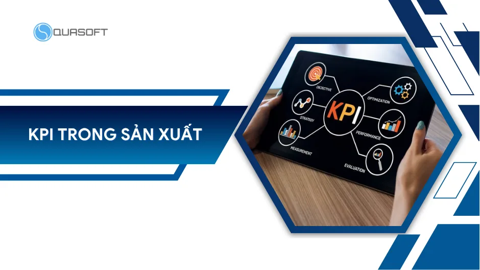 KPI trong sản xuất là gì? Xây dựng hệ thống đo lường chuẩn