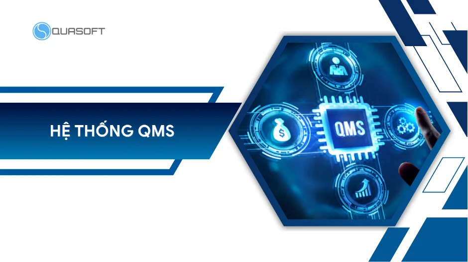 Hệ thống QMS - Mảnh ghép không thể thiếu trong sản xuất