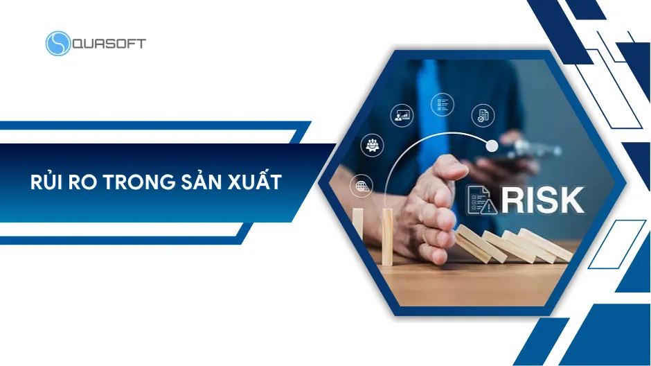 Kiểm soát rủi ro trong sản xuất với khung quản trị 4 bước