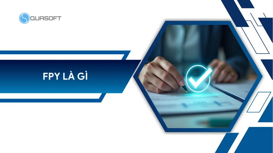 FPY là gì? Cách tính và cải thiện chỉ số trong sản xuất